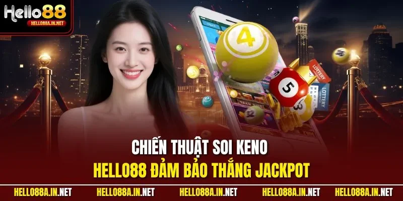 Chiến thuật soi Keno HELLO88 đảm bảo thắng Jackpot