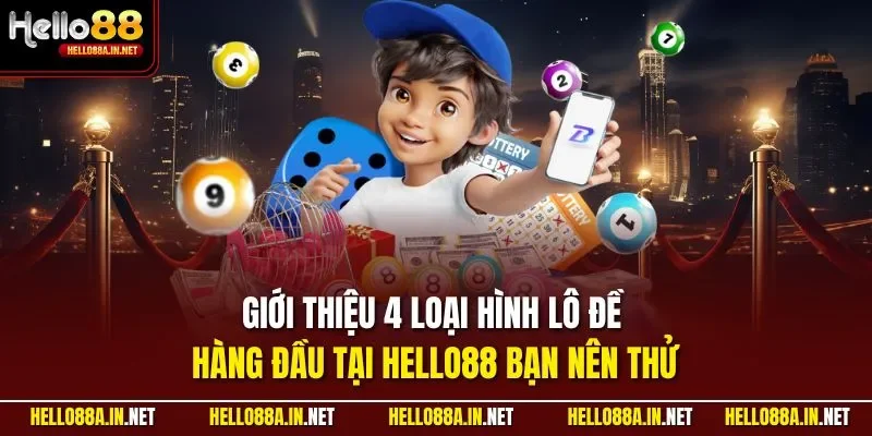 Giới thiệu 4 loại hình lô đề hàng đầu tại HELLO88 bạn nên thử